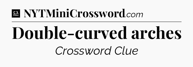 Double-curved arches - LA Times Crossword