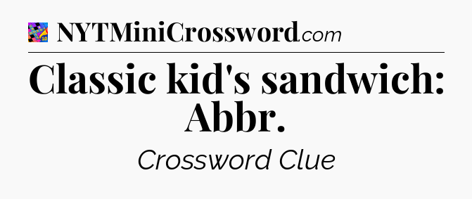 Classic kid's sandwich: Abbr Crossword Clue