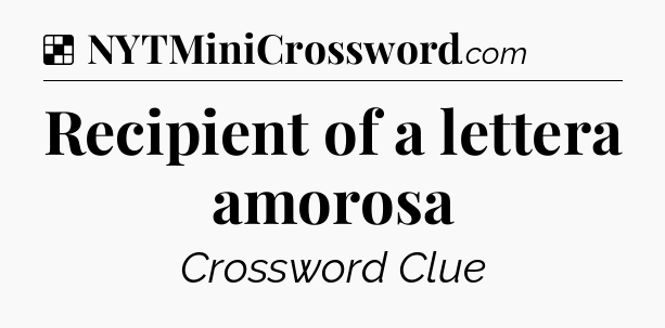 Solution: Recipient of a lettera amorosa - NYT Crossword