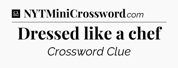 Dressed like a chef - LA Times Crossword