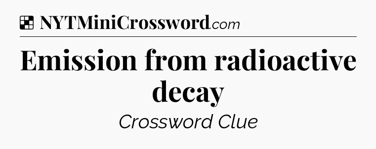 Solution: Emission from radioactive decay - NYT Crossword