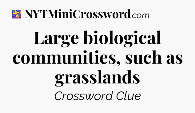 Large biological communities, such as grasslands Codycross