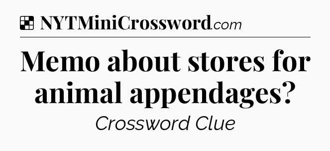 Solution: Memo about stores for animal appendages - NYT Crossword