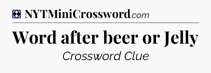 Solution: Word after beer or Jelly - NYT Mini Crossword