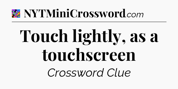 Touch lightly, as a touchscreen Crossword Clue