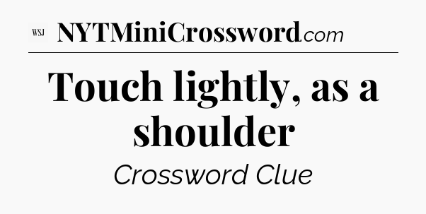 Touch lightly, as a shoulder - WSJ Crossword