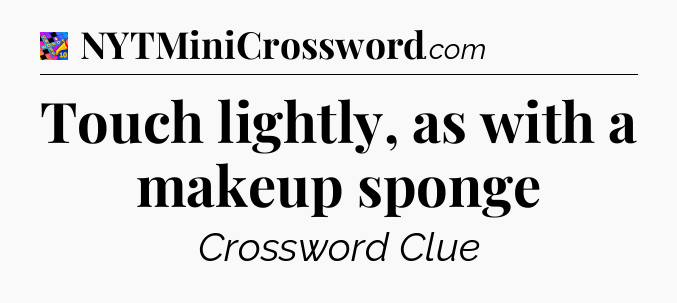 Touch lightly, as with a makeup sponge Crossword Clue