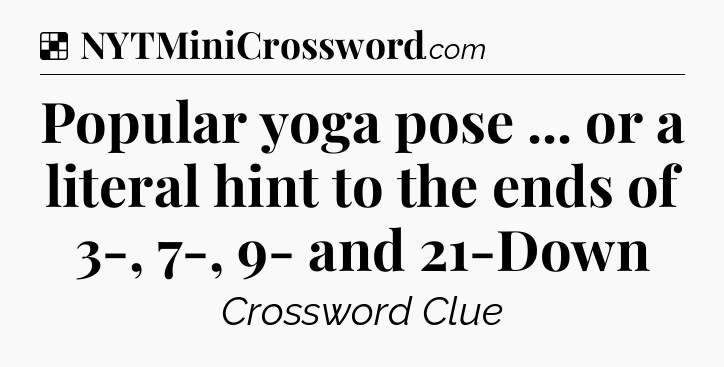 Solution: Popular yoga pose ... or a literal hint to the ends of 3-, 7-, 9- and 21-Down - NYT Crossword