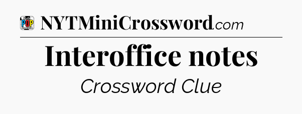 Interoffice notes Crossword Clue