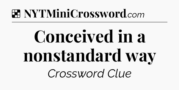 Solution: Conceived in a nonstandard way - NYT Crossword