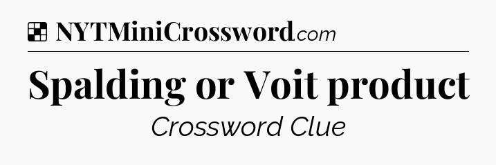 Solution: Spalding or Voit product - NYT Crossword