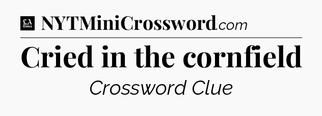 Cried in the cornfield - LA Times Crossword