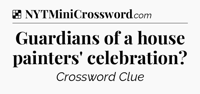 Solution: Guardians of a house painters' celebration - NYT Crossword