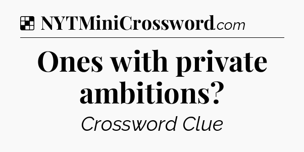 Solution: Ones with private ambitions - NYT Crossword