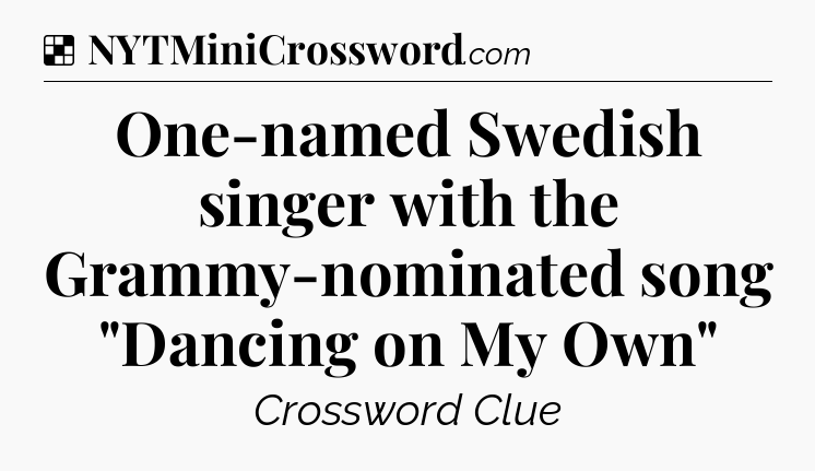 Solution: One-named Swedish singer with the Grammy-nominated song 