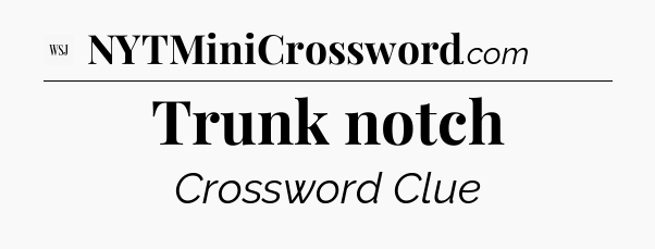 Trunk notch - WSJ Crossword