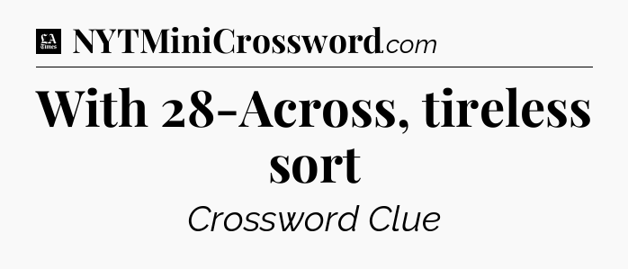 With 28-Across, tireless sort - LA Times Crossword