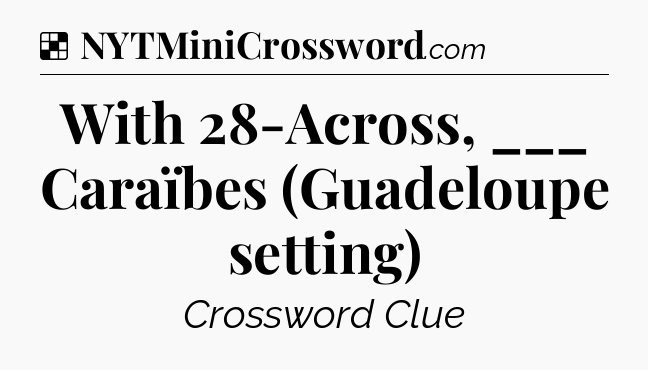 Solution: With 28-Across, ___ Caraïbes (Guadeloupe setting) - NYT Crossword