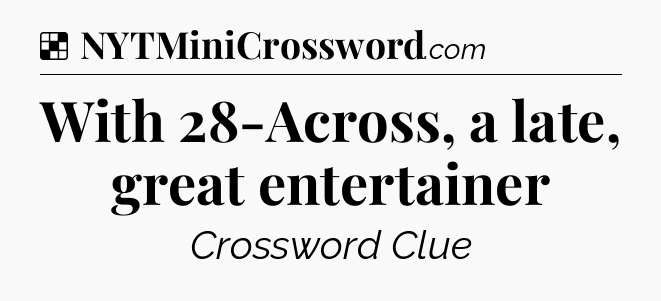 Solution: With 28-Across, a late, great entertainer - NYT Crossword