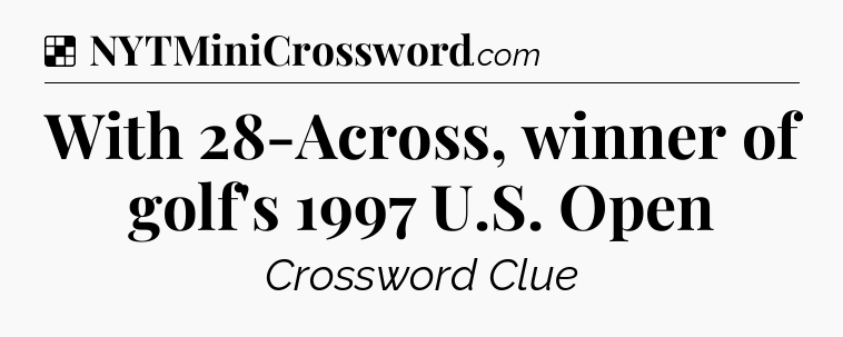 Solution: With 28-Across, winner of golf's 1997 U.S. Open - NYT Crossword