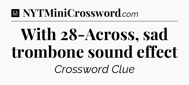 With 28-Across, sad trombone sound effect - LA Times Crossword