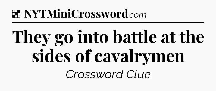 Solution: They go into battle at the sides of cavalrymen - NYT Crossword