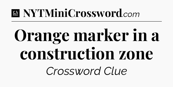 Orange marker in a construction zone - LA Times Crossword