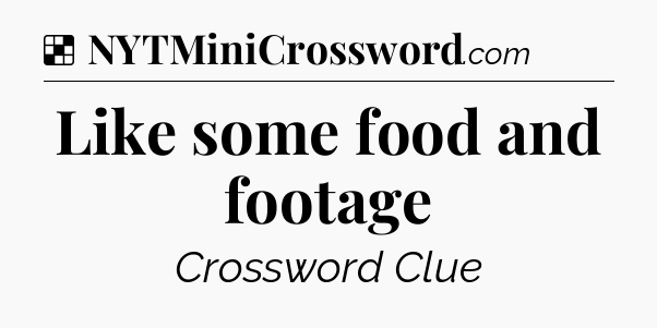 Solution: Like some food and footage - NYT Crossword
