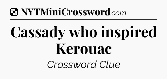 Solution: Cassady who inspired Kerouac - NYT Crossword