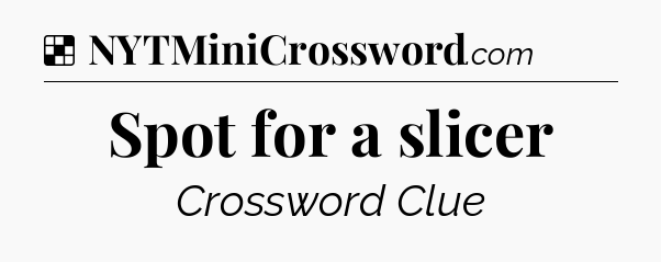 Solution: Spot for a slicer - NYT Crossword