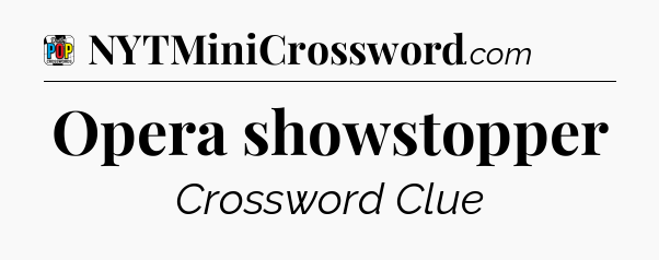 Opera showstopper Crossword Clue