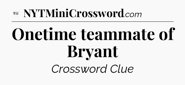 Onetime teammate of Bryant - WSJ Crossword