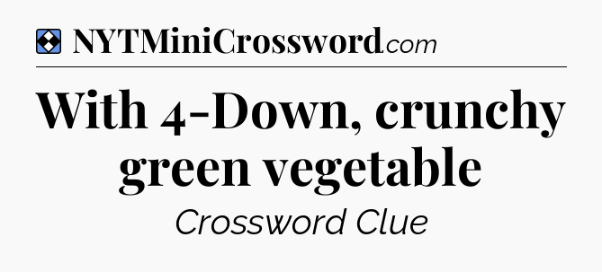 Solution: With 4-Down, crunchy green vegetable - NYT Mini Crossword
