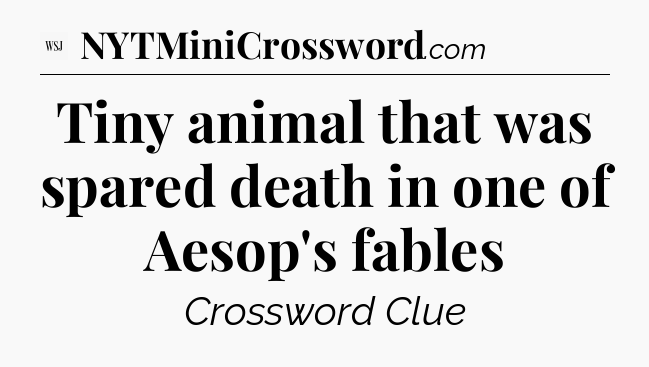 Tiny animal that was spared death in one of Aesop's fables - WSJ Crossword
