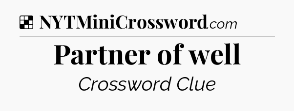 Solution: Partner of well - NYT Crossword