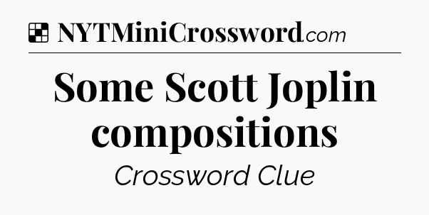 Solution: Some Scott Joplin compositions - NYT Crossword