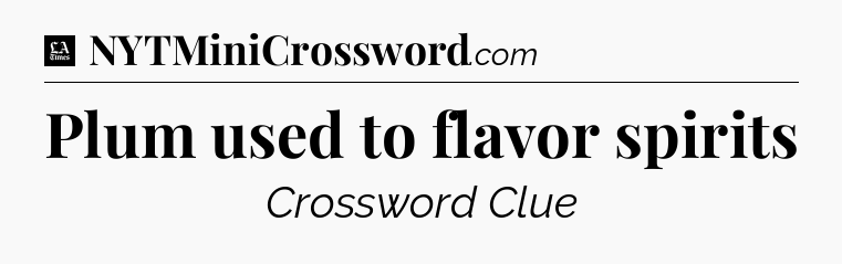Plum used to flavor spirits - LA Times Crossword