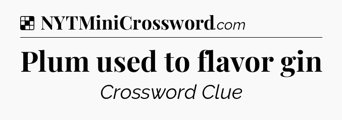 Solution: Plum used to flavor gin - NYT Crossword