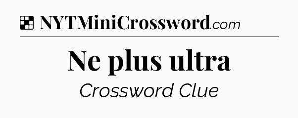 Solution: Ne plus ultra - NYT Crossword