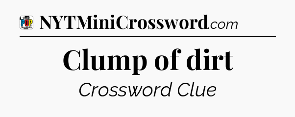 Clump of dirt Crossword Clue