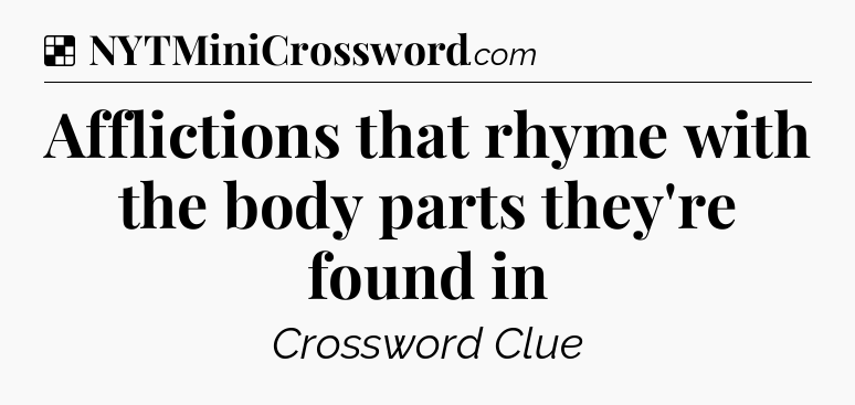 Solution: Afflictions that rhyme with the body parts they're found in - NYT Crossword