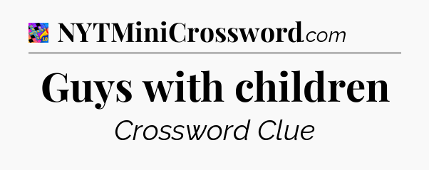 Guys with children Crossword Clue