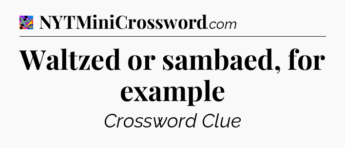 Waltzed or sambaed, for example Crossword Clue