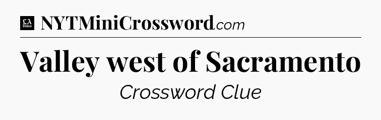 Valley west of Sacramento - LA Times Crossword