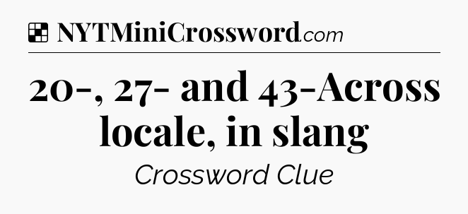 Solution: 20-, 27- and 43-Across locale, in slang - NYT Crossword