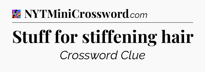 Stuff for stiffening hair Crossword Clue