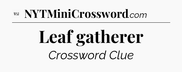 Leaf gatherer - WSJ Crossword
