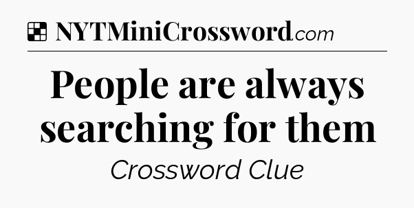 Solution: People are always searching for them - NYT Crossword