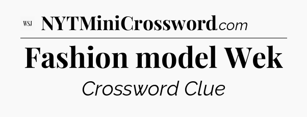 Fashion model Wek - WSJ Crossword