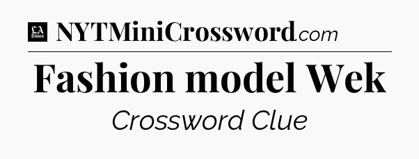 Fashion model Wek - LA Times Crossword